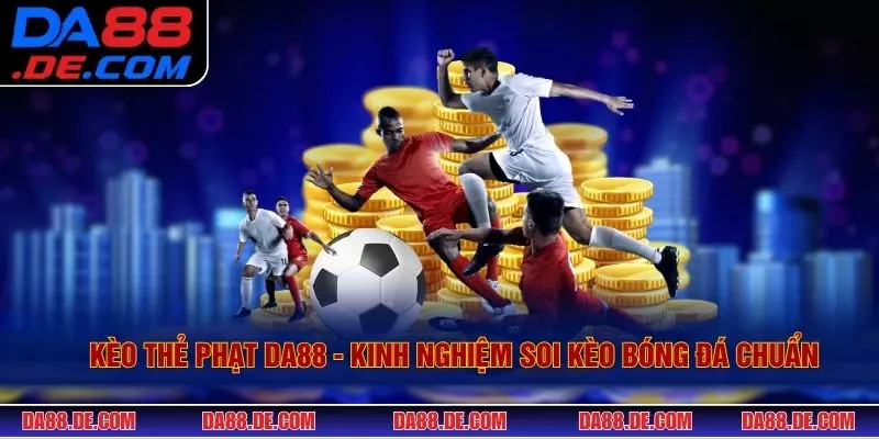 Kèo Thẻ Phạt DA88 - Kinh Nghiệm Soi Kèo Bóng Đá Chuẩn
