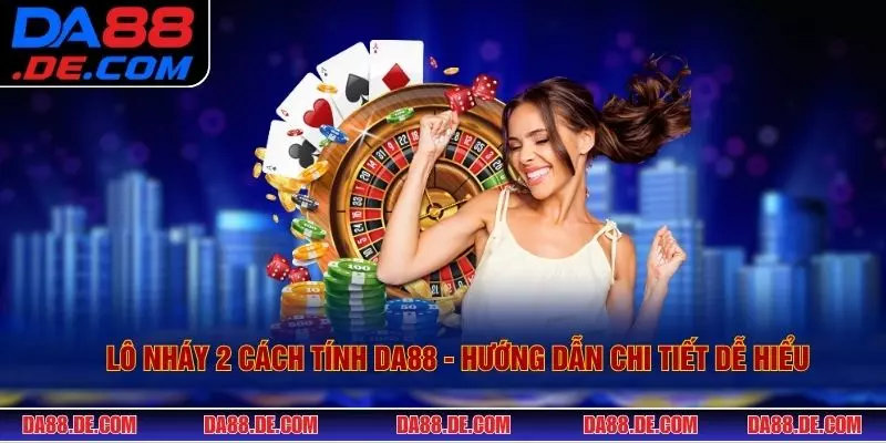 Lô Nháy 2 Cách Tính DA88 - Hướng Dẫn Chi Tiết Dễ Hiểu